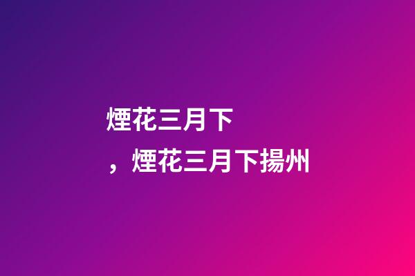 煙花三月下，煙花三月下揚州-第1張-觀點-玄機派